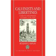 Calvinists and Libertines Confession and Community in Utrecht 1578-1620