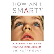 How am I Smart? A Parent's Guide to Multiple Intelligences