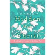 Hidden With Christ Breaking Free from the Grip of Your Past