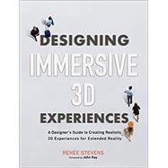 Designing Immersive 3D Experiences: A Designer's Guide to Creating Realistic 3D Experiences for Extended Reality ( Voices That Matter )