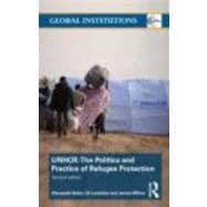 The United Nations High Commissioner for Refugees (UNHCR): The Politics and Practice of Refugee Protection