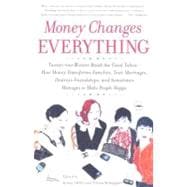 Money Changes Everything Twenty-two Writers Break the Final Taboo--How Money Transforms Families, Tests Marriages, Destroys Friendships, and Sometimes Manages to Make People Happy