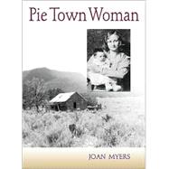 Pie Town Woman: The Hard Life and Good Times of a New Mexico Homesteader