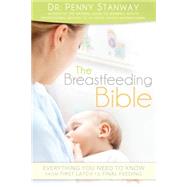 The Breastfeeding Bible: Everything You Need to Know from First Latch to Final Feeding