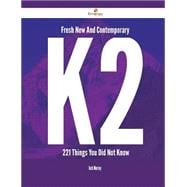 Fresh, New and Contemporary K2: 221 Things You Did Not Know