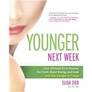 Younger Next Week Your Ultimate Rx to Reverse the Clock, Boost Energy and Look and Feel Younger in 7 Days