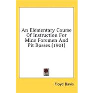 An Elementary Course of Instruction for Mine Foremen and Pit Bosses