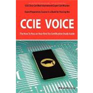 CCIE Cisco Certified Internetwork Expert Voice Certification Exam Preparation Course in a Book for Passing the CCIE Exam - the How to Pass on Your First Try Certification Study Guide