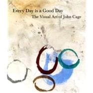 Every Day Is a Good Day: The Visual Art of John Cage,9781853322839