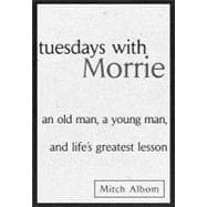 Tuesdays with Morrie : An Old Man, a Young Man, and Life's Greatest Lesson