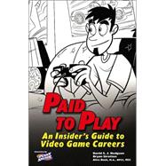 Paid to Play : An Insider's Guide to Video Game Careers