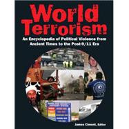 World Terrorism: An Encyclopedia of Political Violence from Ancient Times to the Post-9/11 Era: An Encyclopedia of Political Violence from Ancient Times to the Post-9/11 Era
