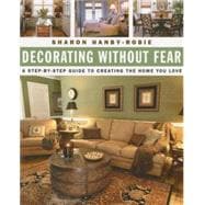 Decorating Without Fear : A Step-by-Step Guide to Creating the Home You Love