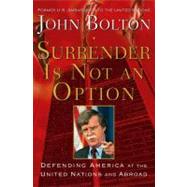 Surrender Is Not an Option : Defending America at the United Nations and Abroad
