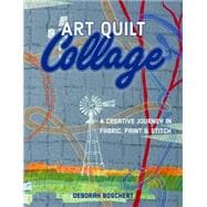 Art Quilt Collage A Creative Journey in Fabric, Paint & Stitch