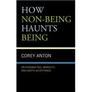 How Non-being Haunts Being On Possibilities, Morality, and Death Acceptance