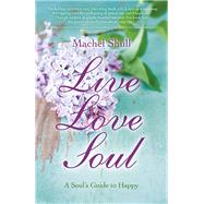 Live Love Soul A Soul's Guide to Happy