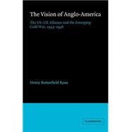 The Vision of Anglo-America: The US-UK Alliance and the Emerging Cold War, 1943â€“1946