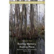Rooting Memory, Rooting Place Regionalism in the Twenty-First-Century American South