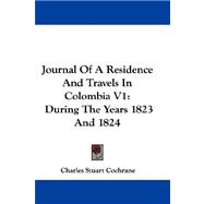 Journal of a Residence and Travels in Colombia V1 : During the Years 1823 And 1824