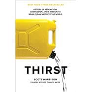 Thirst A Story of Redemption, Compassion, and a Mission to Bring Clean Water to the  World