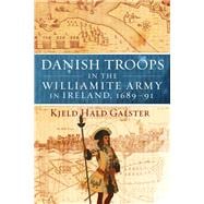 Danish Troops in the Williamite Army in Ireland, 1689-91 For King and Coffers