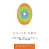 Pause Now : Handbook for a Spiritual Revolution