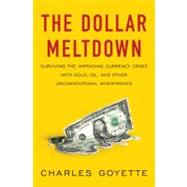 Dollar Meltdown : Surviving the Impending Currency Crisis with Gold, Oil, and Other Unconventional Investments