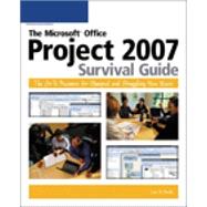 The Microsoft Office Project 2007 Survival Guide The Go-To Resource for Stumped and Struggling New Users