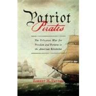 Patriot Pirates : The Privateer War for Freedom and Fortune in the American Revolution