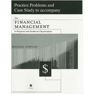 Practice Problems And Case Study To Accompany The Financial Management Of Hospitals And Healthcare Organizations