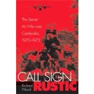Call Sign Rustic The Secret Air War over Cambodia, 1970-1973