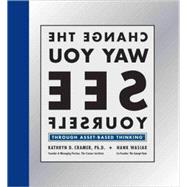 Change the Way You See Yourself : Through Asset-Based Thinking,9780762432844