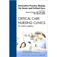 Innovative Practice Models for Acute and Critical Care, an Issue of Critical Care Nursing Clinics