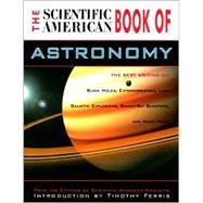 Scientific American Book of Astronomy : The Best Writing on Black Holes, Gamma-Ray Bursters, Galactic Explosions, Extraterrestrial Life and Much More