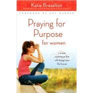 Praying for Purpose for Women : A Prayer Experience That Will Change Your Life Forever