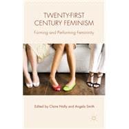 Twenty-first Century Feminism Forming and Performing Femininity