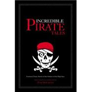 Incredible Pirate Tales Fourteen Classic Stories of the Outlaws of the High Seas