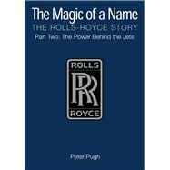 The Magic of a Name: The Rolls-Royce Story, Part 2 The Power Behind the Jets