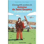 L'incroyable destin d'Antoine de Saint-Exupéry, le prince des airs