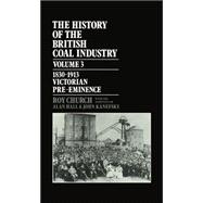 History of the British Coal Industry Volume 3: Victorian Pre-Eminence