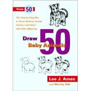 Draw 50 Baby Animals : The Step-by-Step Way to Draw Kittens, Lambs, Chicks, and Other Adorable Offspring