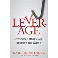 Leverage How Cheap Money Will Destroy the World