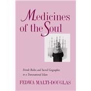 Medicines of the Soul : Female Bodies and Sacred Geographies in a Transnational Islam,9780520222847