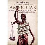 An Introduction to America’s Rigged Democratic System and Systemic Racism African Americans’ Extraordinary Perseverance and Phenomenal Resiliency