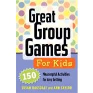 Great Group Games for Kids 150 Meaningful Activities for Any Setting