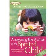 Answering the 8 Cries  of the Spirited Child; Strong Children Need Confident Parents