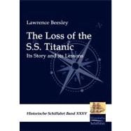 The Loss of the S.s. Titanic: Its Story and Its Lessons