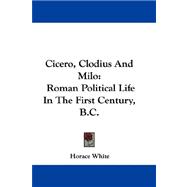 Cicero, Clodius and Milo : Roman Political Life in the First Century, B. C.
