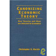 Canonizing Economic Theory: How Theories and Ideas are Selected in Economics: How Theories and Ideas are Selected in Economics